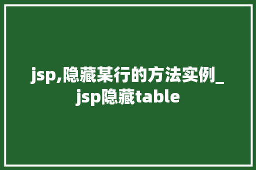 jsp,隐藏某行的方法实例_jsp隐藏table