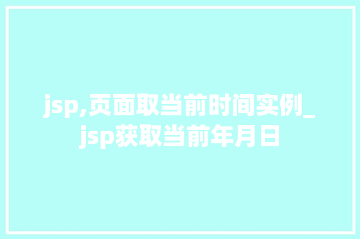 jsp,页面取当前时间实例_jsp获取当前年月日