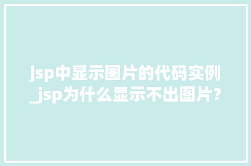jsp中显示图片的代码实例_jsp为什么显示不出图片？