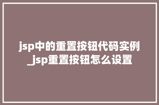 jsp中的重置按钮代码实例_jsp重置按钮怎么设置  第1张