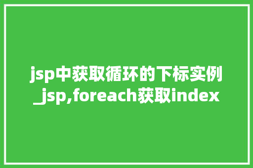 jsp中获取循环的下标实例_jsp,foreach获取index  第1张