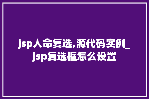 jsp人命复选,源代码实例_jsp复选框怎么设置