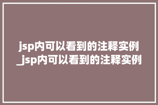 jsp内可以看到的注释实例_jsp内可以看到的注释实例是什么  第1张