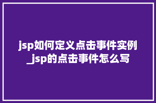 jsp如何定义点击事件实例_jsp的点击事件怎么写