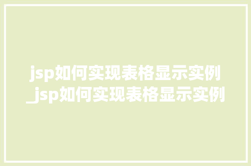 jsp如何实现表格显示实例_jsp如何实现表格显示实例文字