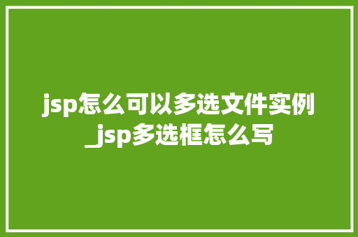 jsp怎么可以多选文件实例_jsp多选框怎么写  第1张