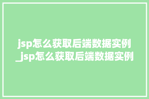 jsp怎么获取后端数据实例_jsp怎么获取后端数据实例信息  第1张