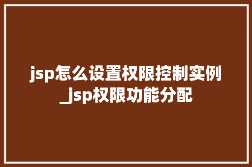 jsp怎么设置权限控制实例_jsp权限功能分配