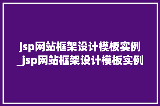 jsp网站框架设计模板实例_jsp网站框架设计模板实例怎么写  第1张