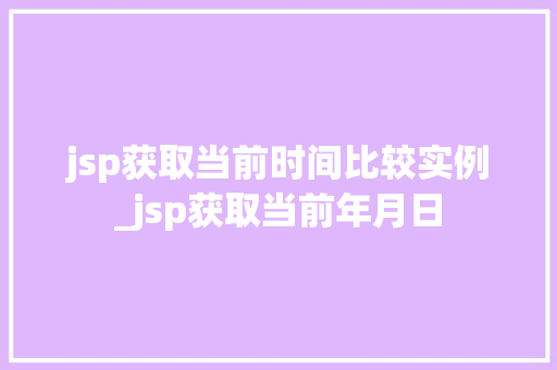 jsp获取当前时间比较实例_jsp获取当前年月日