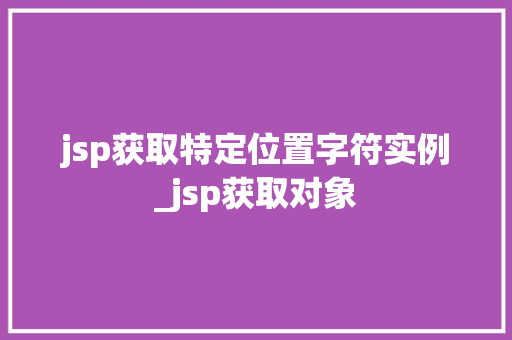 jsp获取特定位置字符实例_jsp获取对象