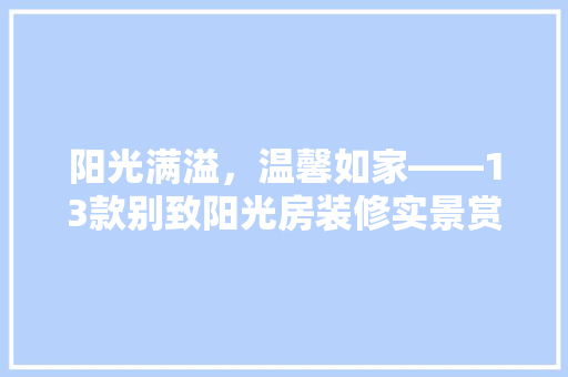阳光满溢，温馨如家——13款别致阳光房装修实景赏析