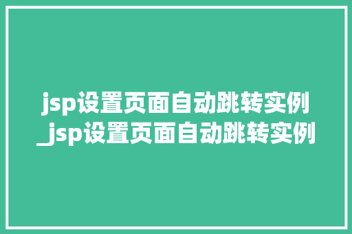 jsp设置页面自动跳转实例_jsp设置页面自动跳转实例怎么设置