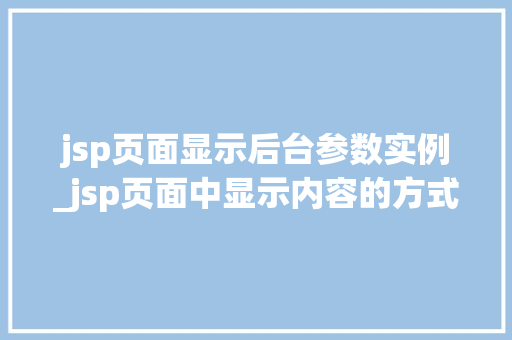jsp页面显示后台参数实例_jsp页面中显示内容的方式