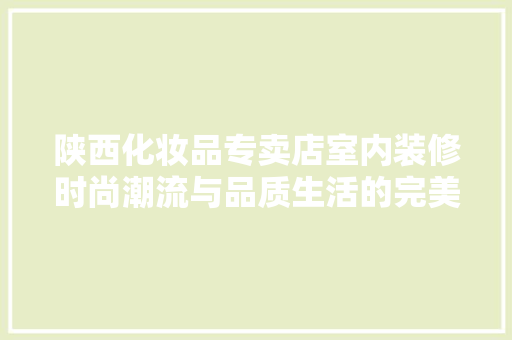陕西化妆品专卖店室内装修时尚潮流与品质生活的完美融合
