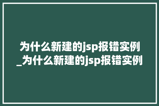 为什么新建的jsp报错实例_为什么新建的jsp报错实例没有
