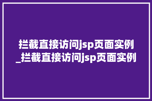 拦截直接访问jsp页面实例_拦截直接访问jsp页面实例怎么设置