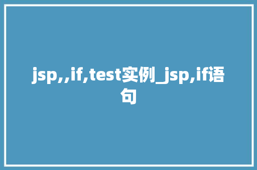 jsp,,if,test实例_jsp,if语句