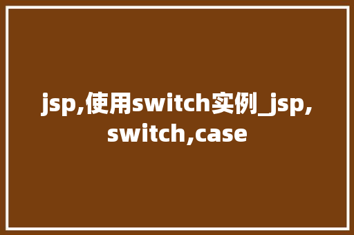 jsp,使用switch实例_jsp,switch,case