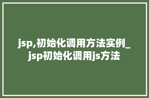 jsp,初始化调用方法实例_jsp初始化调用js方法