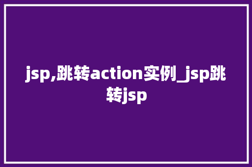 jsp,跳转action实例_jsp跳转jsp