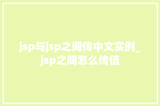 jsp与jsp之间传中文实例_jsp之间怎么传值
