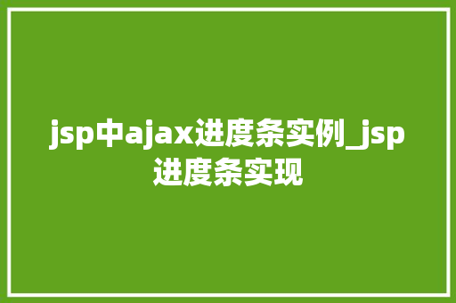 jsp中ajax进度条实例_jsp进度条实现