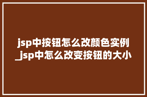 jsp中按钮怎么改颜色实例_jsp中怎么改变按钮的大小