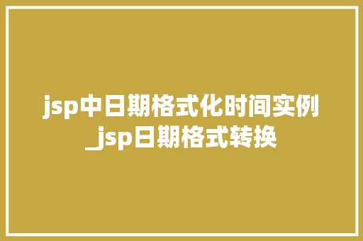 jsp中日期格式化时间实例_jsp日期格式转换