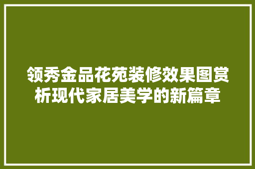 领秀金品花苑装修效果图赏析现代家居美学的新篇章