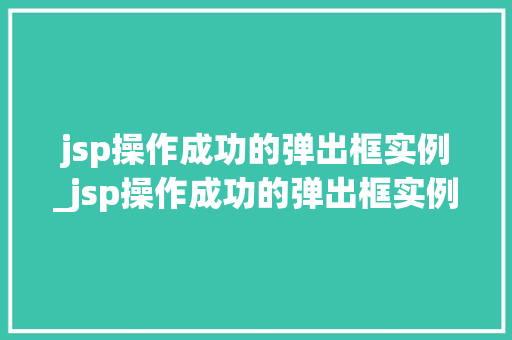 jsp操作成功的弹出框实例_jsp操作成功的弹出框实例有哪些  第1张