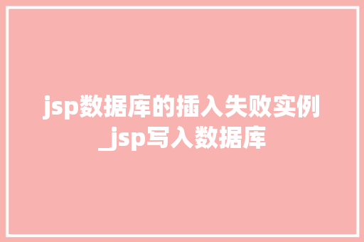 jsp数据库的插入失败实例_jsp写入数据库