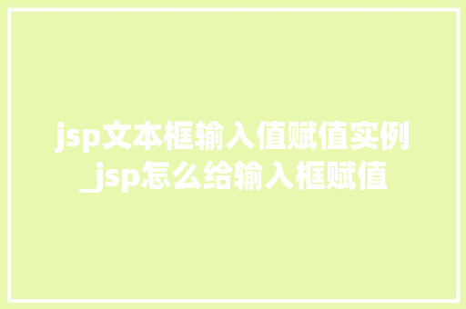 jsp文本框输入值赋值实例_jsp怎么给输入框赋值