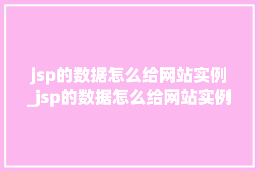 jsp的数据怎么给网站实例_jsp的数据怎么给网站实例设置