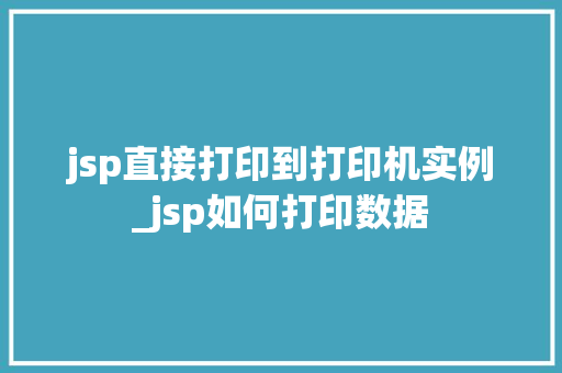 jsp直接打印到打印机实例_jsp如何打印数据