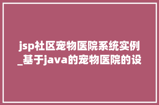 jsp社区宠物医院系统实例_基于java的宠物医院的设计与实现