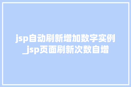 jsp自动刷新增加数字实例_jsp页面刷新次数自增