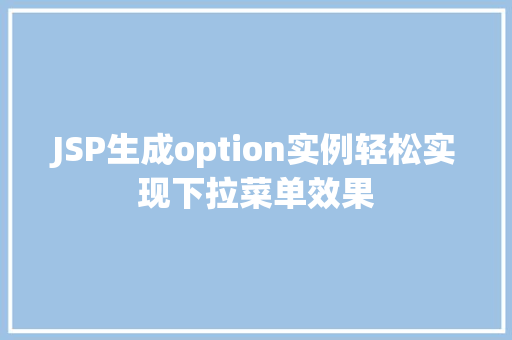 JSP生成option实例轻松实现下拉菜单效果