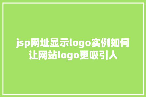 jsp网址显示logo实例如何让网站logo更吸引人