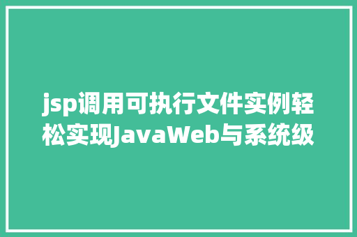 jsp调用可执行文件实例轻松实现JavaWeb与系统级应用的交互