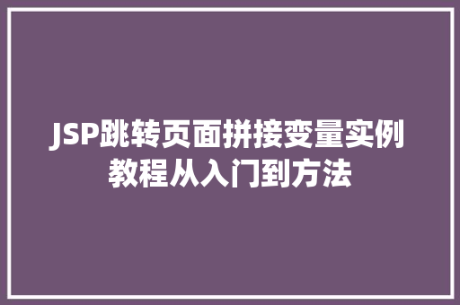 JSP跳转页面拼接变量实例教程从入门到方法