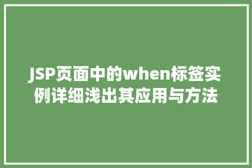 JSP页面中的when标签实例详细浅出其应用与方法
