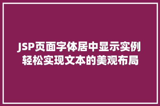 JSP页面字体居中显示实例轻松实现文本的美观布局