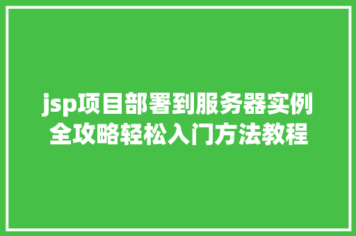 jsp项目部署到服务器实例全攻略轻松入门方法教程  第1张