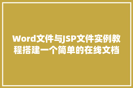 Word文件与JSP文件实例教程搭建一个简单的在线文档编辑器