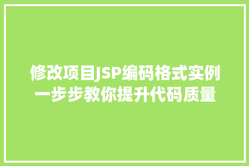 修改项目JSP编码格式实例一步步教你提升代码质量  第1张