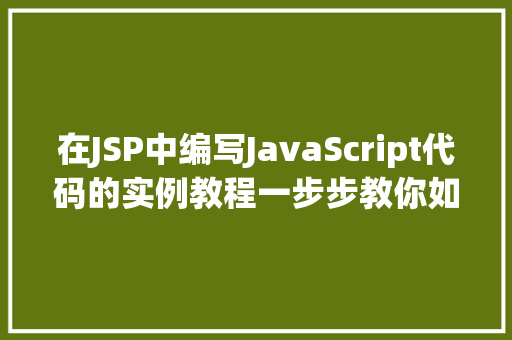 在JSP中编写JavaScript代码的实例教程一步步教你如何实现
