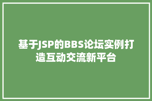 基于JSP的BBS论坛实例打造互动交流新平台