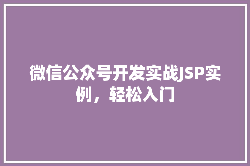 微信公众号开发实战JSP实例，轻松入门