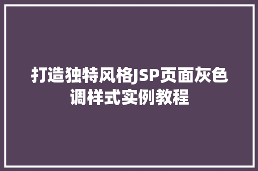 打造独特风格JSP页面灰色调样式实例教程